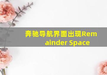 奔驰导航界面出现Remainder Space